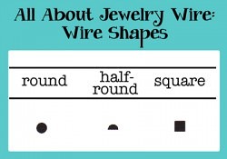 All about Jewelry Wire - Wire Shapes. Different shaped wire is used for different jewelry making applications. Learn about round, half-round, twisted, and square wire